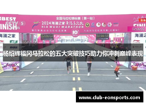 杨绍辉福冈马拉松的五大突破技巧助力你冲刺巅峰表现