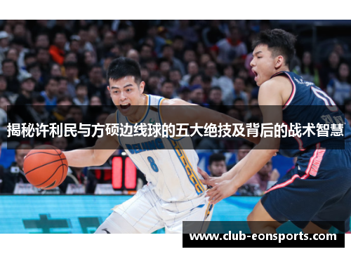 揭秘许利民与方硕边线球的五大绝技及背后的战术智慧
