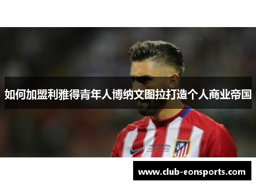 如何加盟利雅得青年人博纳文图拉打造个人商业帝国