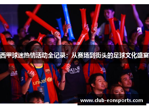西甲球迷热情活动全记录：从赛场到街头的足球文化盛宴