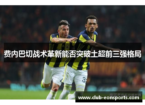 费内巴切战术革新能否突破土超前三强格局