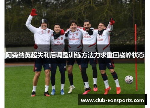 阿森纳英超失利后调整训练方法力求重回巅峰状态
