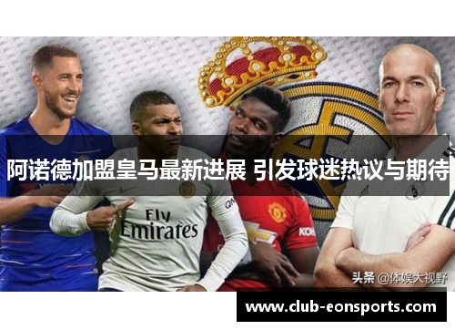 阿诺德加盟皇马最新进展 引发球迷热议与期待
