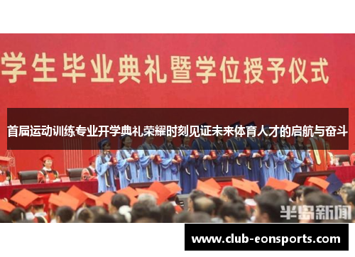 首届运动训练专业开学典礼荣耀时刻见证未来体育人才的启航与奋斗 首届运动训练专业开学典礼荣耀时刻见证未来体育人才的启航与奋斗